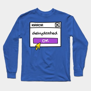 Dehydrated, error message Long Sleeve T-Shirt